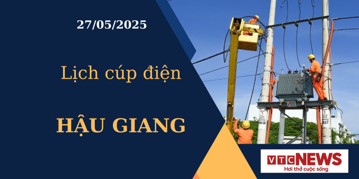 Lịch cúp điện hôm nay ngày 27/05/2025 tại Hậu Giang