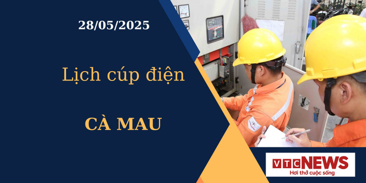 Lịch cúp điện hôm nay ngày 28/05/2025 tại Cà Mau