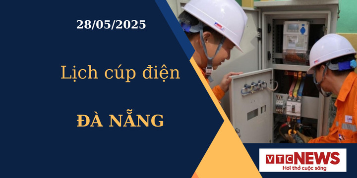 Lịch cúp điện hôm nay ngày 28/05/2025 tại Đà Nẵng