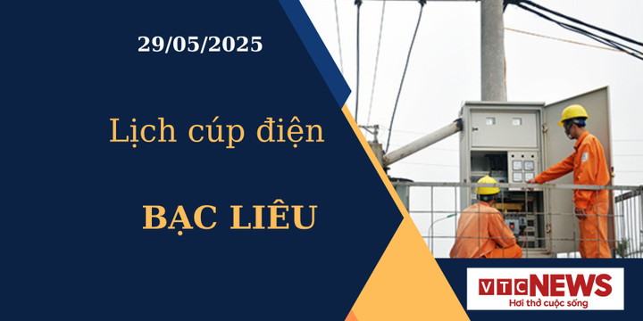 Lịch cúp điện hôm nay ngày 29/05/2025 tại Bạc Liêu