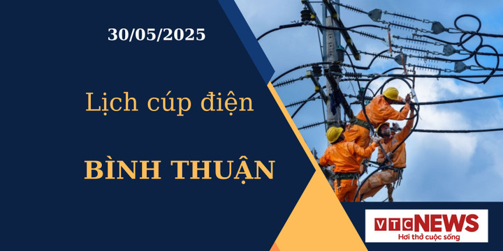 Lịch cúp điện hôm nay ngày 30/05/2025 tại Bình Thuận