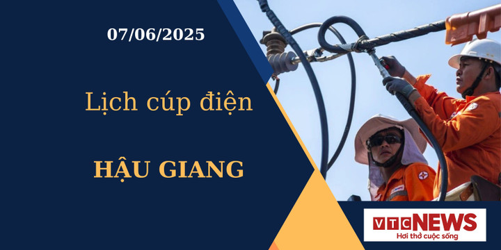 Lịch cúp điện hôm nay ngày 07/06/2025 tại Hậu Giang