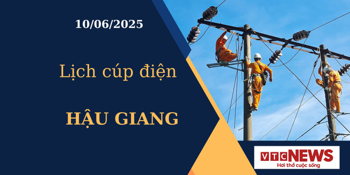 Lịch cúp điện hôm nay ngày 10/6/2025 tại Hậu Giang