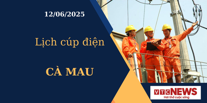 Lịch cúp điện hôm nay ngày 12/6/2025 tại Cà Mau
