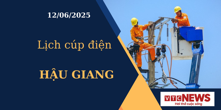 Lịch cúp điện hôm nay ngày 12/6/2025 tại Hậu Giang
