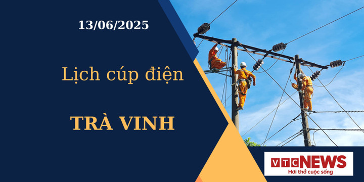 Lịch cúp điện hôm nay ngày 13/6/2025 tại Trà Vinh