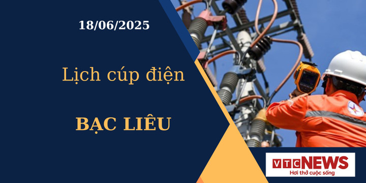 Lịch cúp điện hôm nay ngày 18/6/2025 tại Bạc Liêu