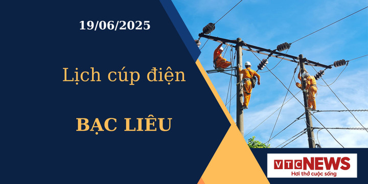 Lịch cúp điện hôm nay ngày 19/6/2025 tại Bạc Liêu