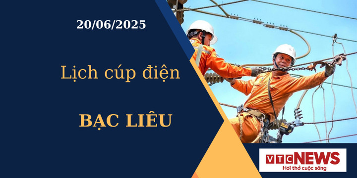 Lịch cúp điện hôm nay ngày 20/6/2025 tại Bạc Liêu