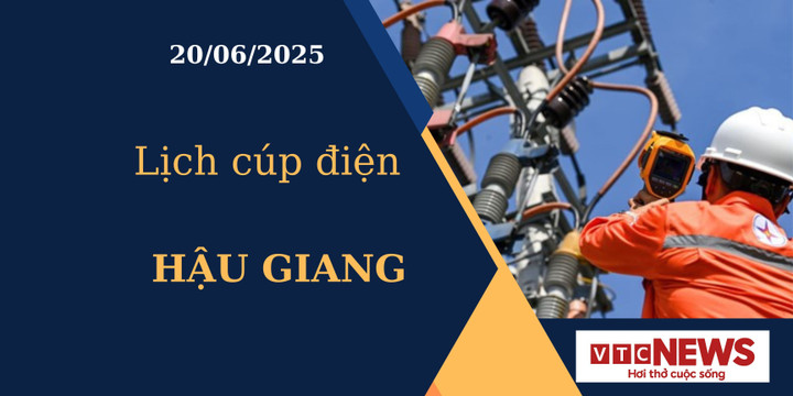 Lịch cúp điện hôm nay ngày 20/6/2025 tại Hậu Giang