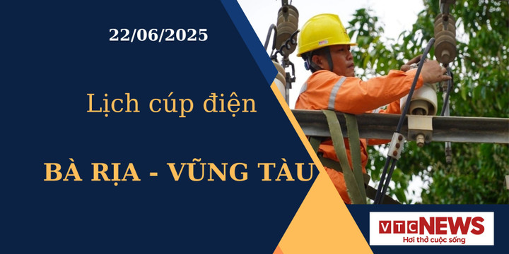 Lịch cúp điện hôm nay tại Bà Rịa - Vũng Tàu ngày 22/6/2025