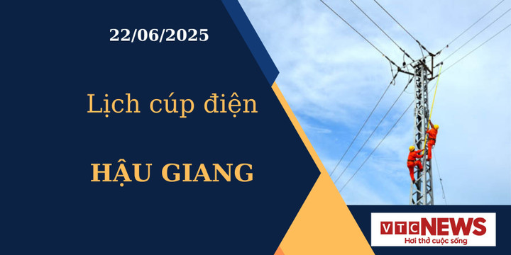 Lịch cúp điện hôm nay ngày 22/6/2025 tại Hậu Giang