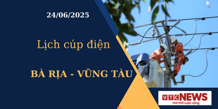 Lịch cúp điện hôm nay tại Bà Rịa - Vũng Tàu ngày 24/6/2025