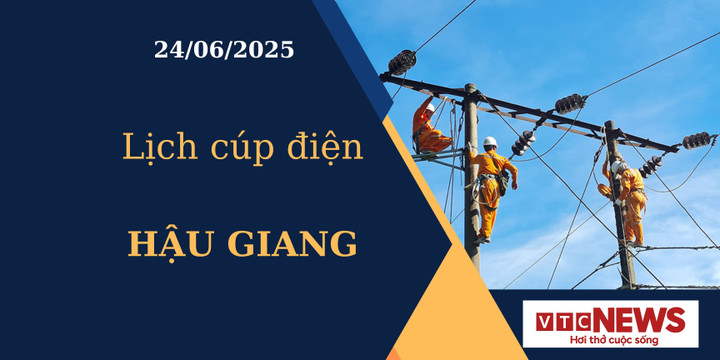 Lịch cúp điện hôm nay ngày 24/6/2025 tại Hậu Giang
