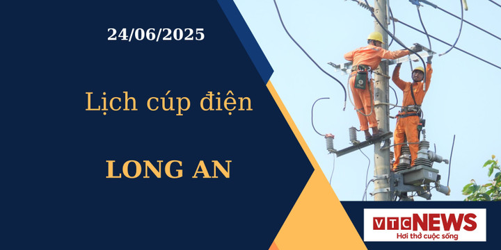 Lịch cúp điện hôm nay ngày 24/6/2025 tại Long An