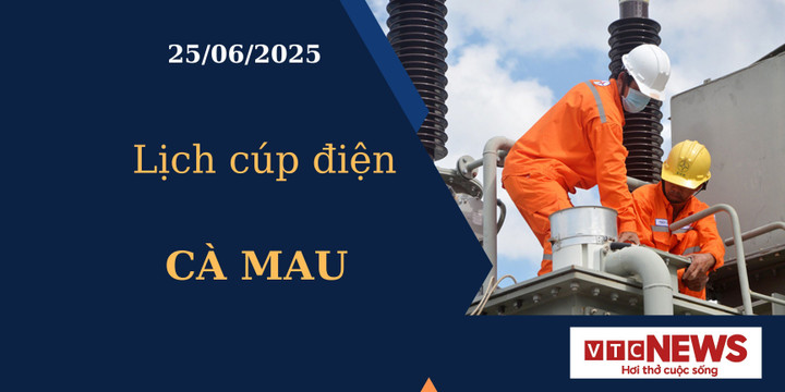 Lịch cúp điện hôm nay ngày 25/6/2025 tại Cà Mau