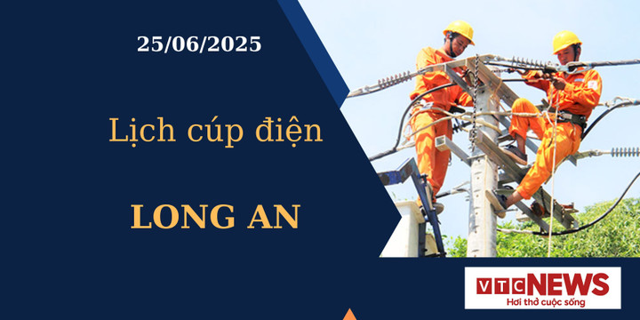 Lịch cúp điện hôm nay ngày 25/6/2025 tại Long An