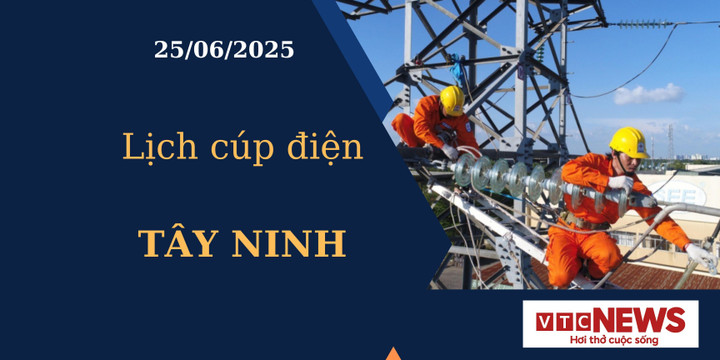Lịch cúp điện hôm nay ngày 25/6/2025 tại Tây Ninh