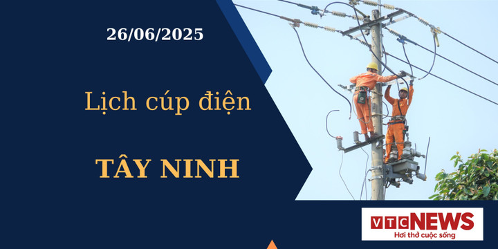Lịch cúp điện hôm nay ngày 26/6/2025 tại Tây Ninh