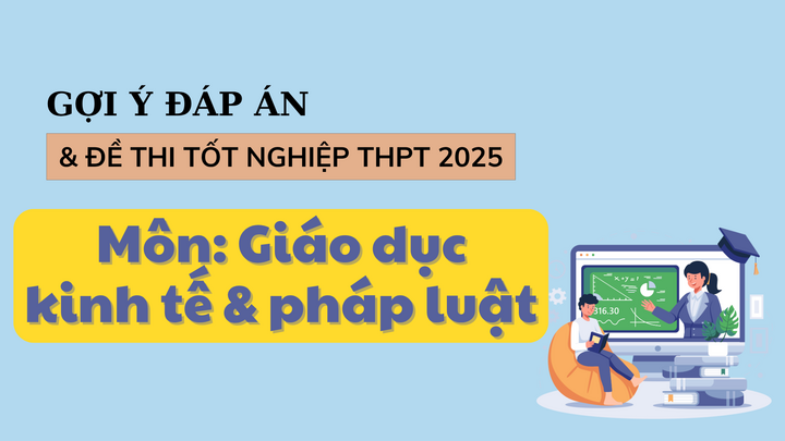 Đáp án đề thi môn Giáo dục kinh tế & pháp luật tốt nghiệp THPT 2025 tất cả mã đề - 1