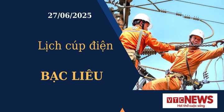 Lịch cúp điện hôm nay ngày 27/6/2025 tại Bạc Liêu