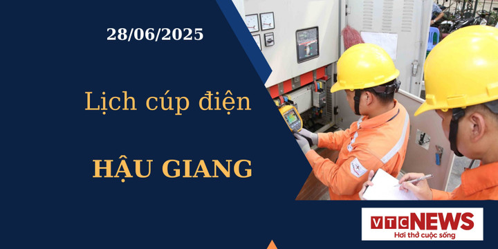 Lịch cúp điện hôm nay ngày 28/6/2025 tại Hậu Giang