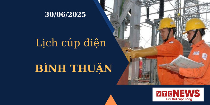 Lịch cúp điện hôm nay ngày 30/6/2025 tại Bình Thuận