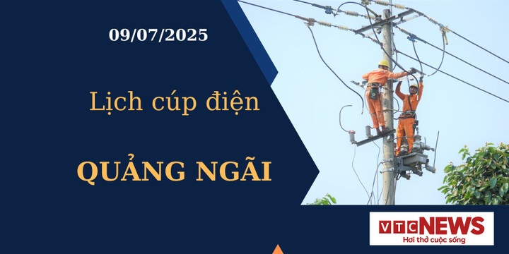 Lịch cúp điện hôm nay ngày 9/7/2025 tại Quảng Ngãi