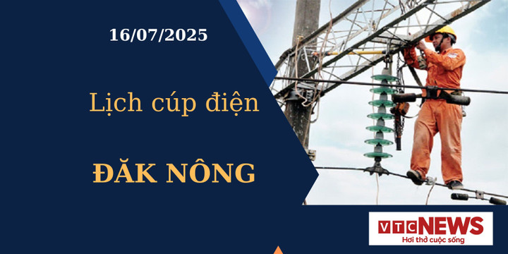Lịch cúp điện hôm nay ngày 16/07/2025 tại Đăk Nông