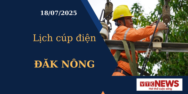 Lịch cúp điện hôm nay ngày 18/07/2025 tại Đăk Nông