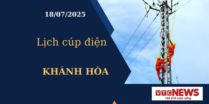 Lịch cúp điện hôm nay ngày 18/7/2025 tại Khánh Hòa