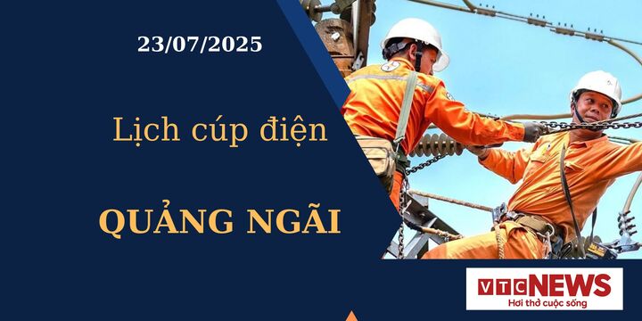 Lịch cúp điện hôm nay ngày 23/7/2025 tại Quảng Ngãi