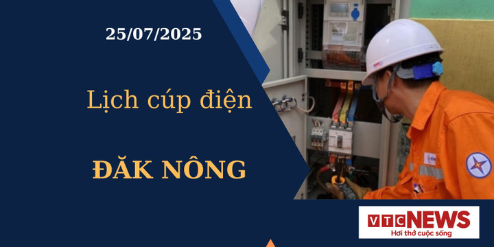 Lịch cúp điện hôm nay ngày 25/7/2025 tại Đăk Nông