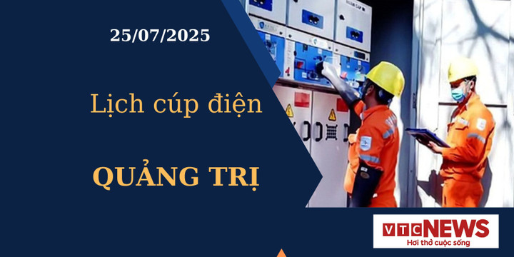Lịch cúp điện hôm nay ngày 25/7/2025 tại Quảng Trị