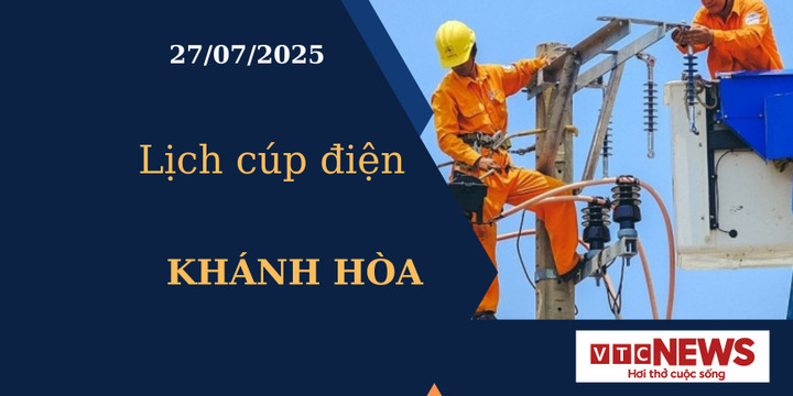 Lịch cúp điện hôm nay ngày 27/7/2025 tại Khánh Hòa