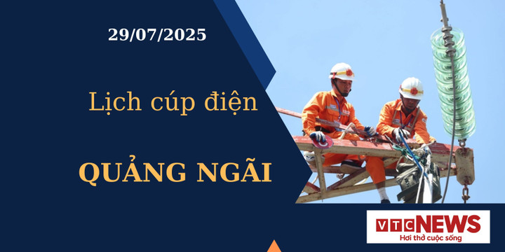 Lịch cúp điện hôm nay ngày 29/7/2025 tại Quảng Ngãi
