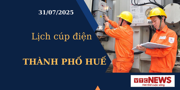 Lịch cúp điện hôm nay ngày 31/7/2025 tại Thành phố Huế