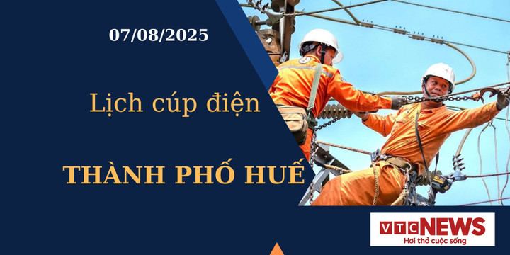 Lịch cúp điện hôm nay ngày 7/8/2025 tại Thành phố Huế