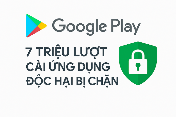 Công nghệ 7/8: Ngăn chặn 7 triệu lượt cài ứng dụng độc hại từ tháng 6/2025