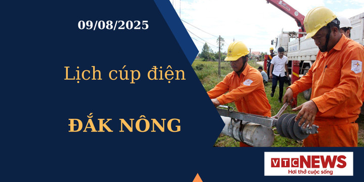 Lịch cúp điện hôm nay ngày 9/8/2025 tại Đắk Nông