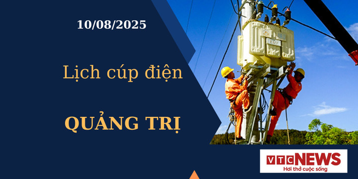Lịch cúp điện hôm nay ngày 10/8/2025 tại Quảng Trị