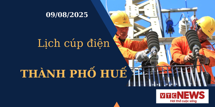 Lịch cúp điện hôm nay ngày 9/8/2025 tại Thành phố Huế