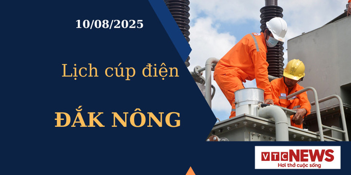 Lịch cúp điện hôm nay ngày 10/8/2025 tại Đắk Nông