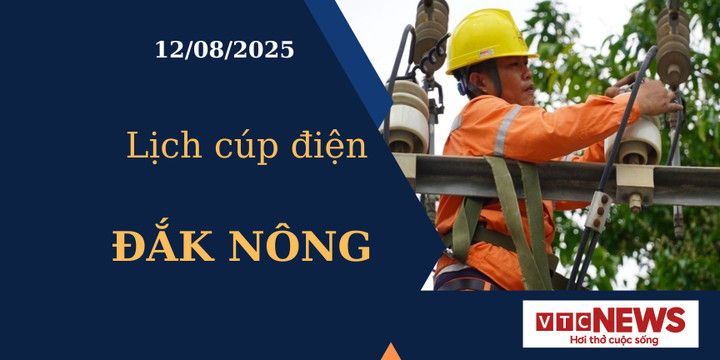 Lịch cúp điện hôm nay ngày 12/8/2025 tại Đắk Nông