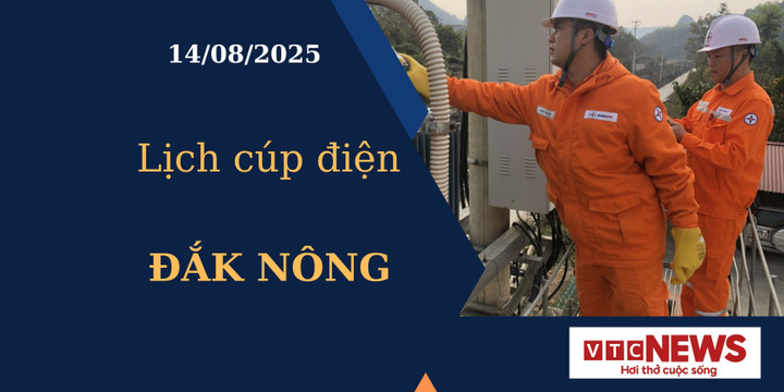 Lịch cúp điện hôm nay ngày 14/8/2025 tại Đắk Nông