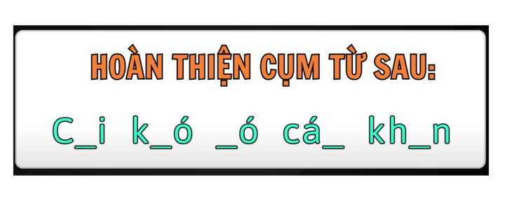 Cụm từ đơn giản nhưng không phải ai cũng tìm được ra đáp án.