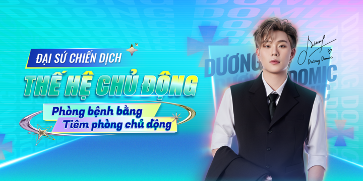 Dương Domic trở thành gương mặt đại diện chiến dịch “Thế hệ chủ động – Phòng bệnh bằng tiêm phòng chủ động”của trung tâm tiêm chủng Long Châu.