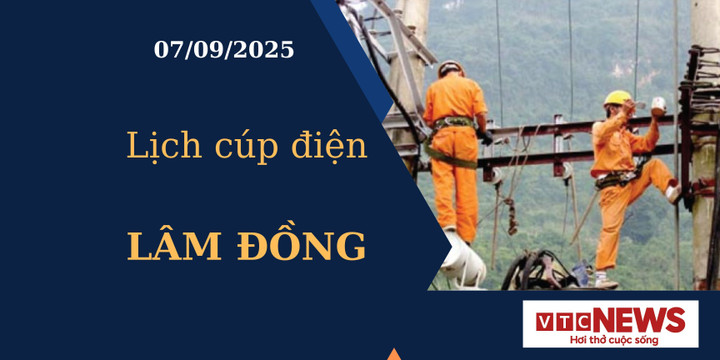 Lịch cúp điện hôm nay ngày 07/09/2025 tại Lâm Đồng