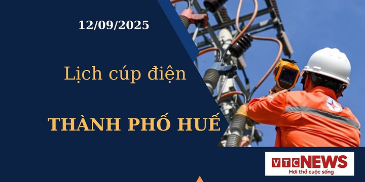 Lịch cúp điện hôm nay ngày 12/09/2025 tại Thành phố Huế