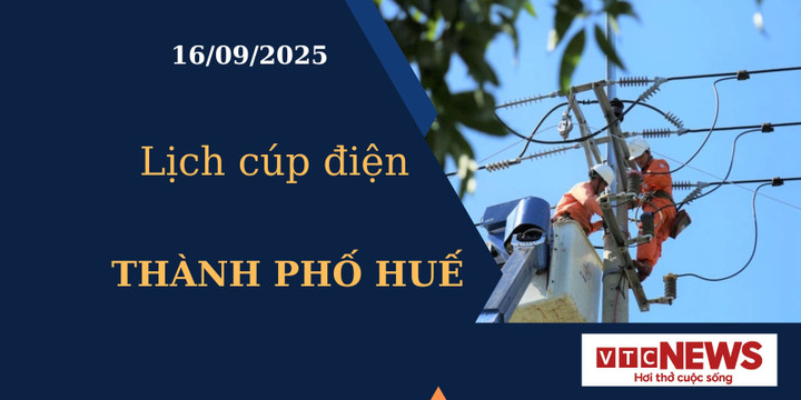 Lịch cúp điện hôm nay ngày 16/09/2025 tại Thành phố Huế